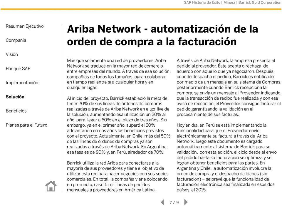 Al inicio del proyecto, Barrick estableció la meta de tener 20% de sus líneas de órdenes de compras realizadas a través de Ariba Network en el go-live de la solución, aumentando esa utilización un
