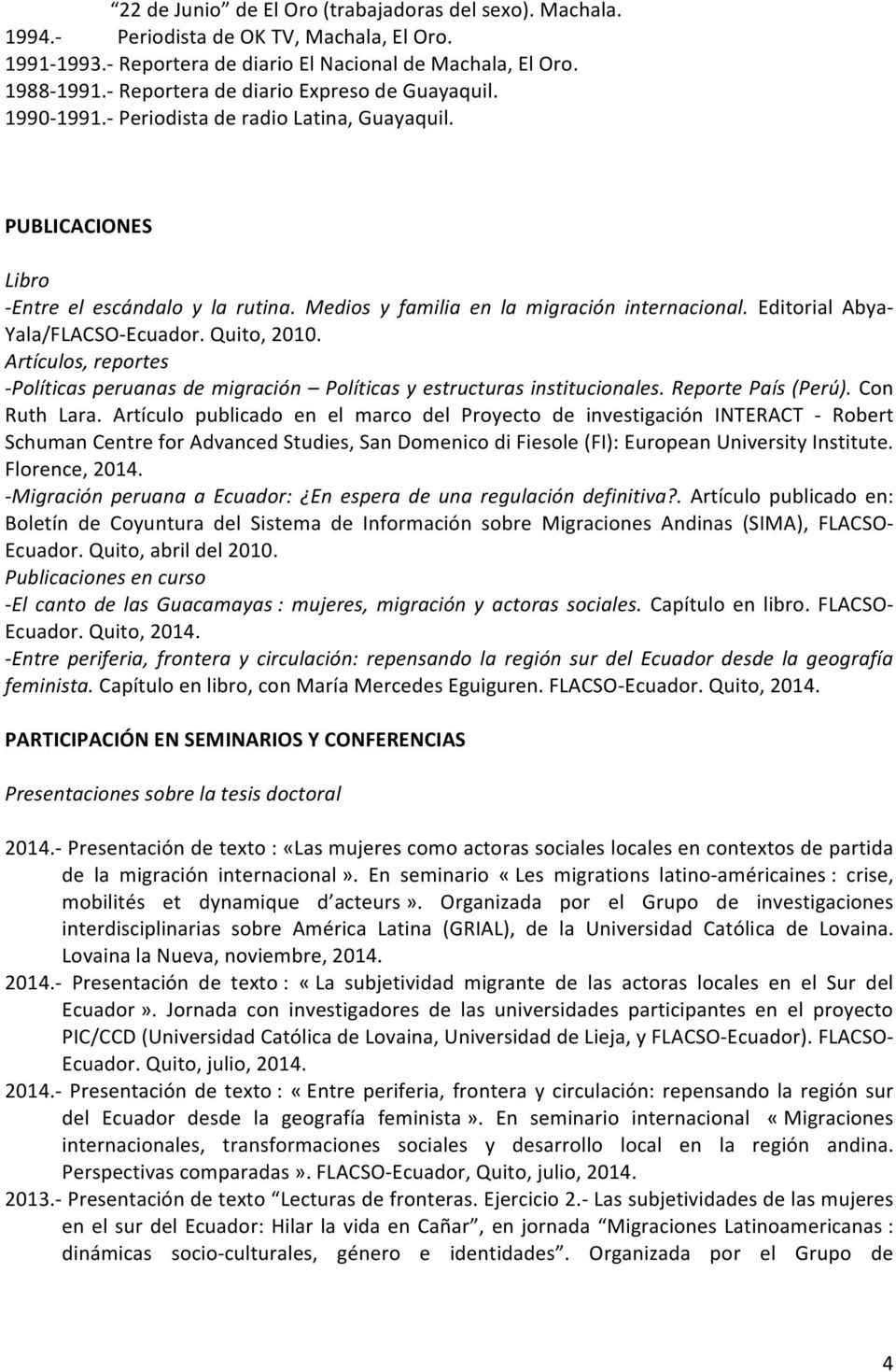 Editorial Abya- Yala/FLACSO- Ecuador. Quito, 2010. Artículos, reportes - Políticas peruanas de migración Políticas y estructuras institucionales. Reporte País (Perú). Con Ruth Lara.