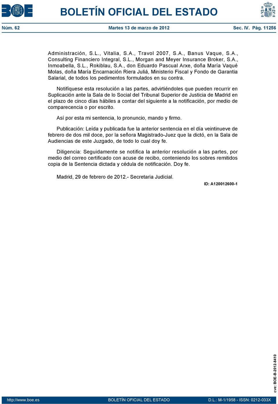 Notifíquese esta resolución a las partes, advirtiéndoles que pueden recurrir en Suplicación ante la Sala de lo Social del Tribunal Superior de Justicia de Madrid en el plazo de cinco días hábiles a