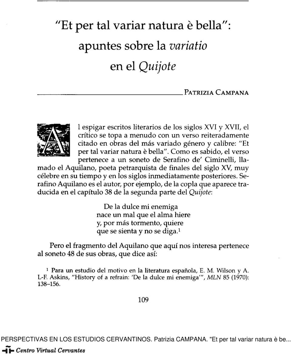 Como es sabido, el verso pertenece a un soneto de Serafino de' Ciminelli, llamado el Aquilano, poeta petrarquista de finales del siglo XV, muy célebre en su tiempo y en los siglos inmediatamente