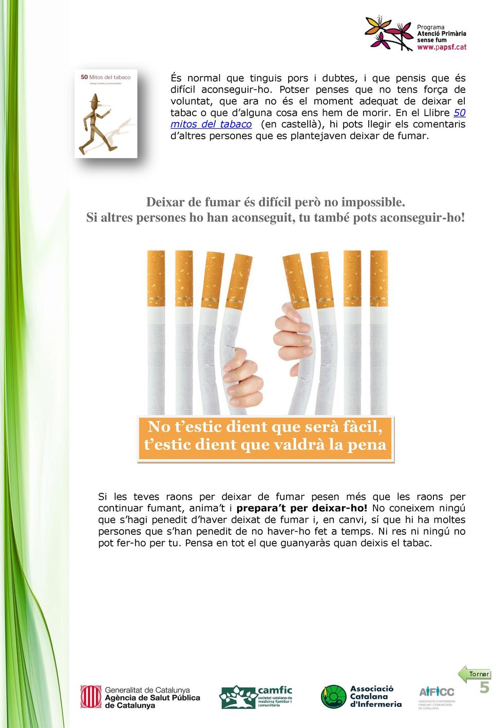 En el Llibre 50 mitos del tabaco (en castellà), hi pots llegir els comentaris d altres persones que es plantejaven deixar de fumar. Deixar de fumar és difícil però no impossible.