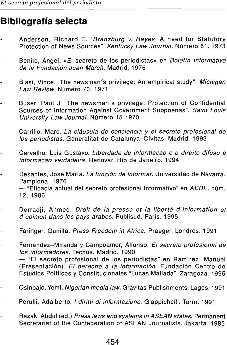 Número 70. 1971 Buser, Paul J. "The newsrnans privilege: Protection of Confidential Sources of Information Against Government Subpoenas". Saint Louis University Law Journal.