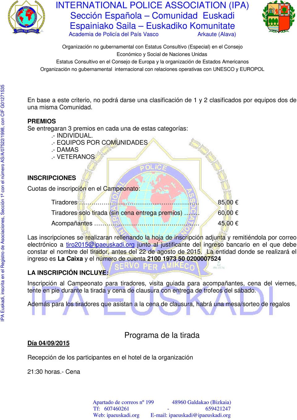 relaciones operativas con UNESCO y EUROPOL IPA Euskadi, inscrita en el Registro de Asociaciones, Sección 1ª con el número AS/A/07522/1998, con CIF G01271535 En base a este criterio, no podrá darse