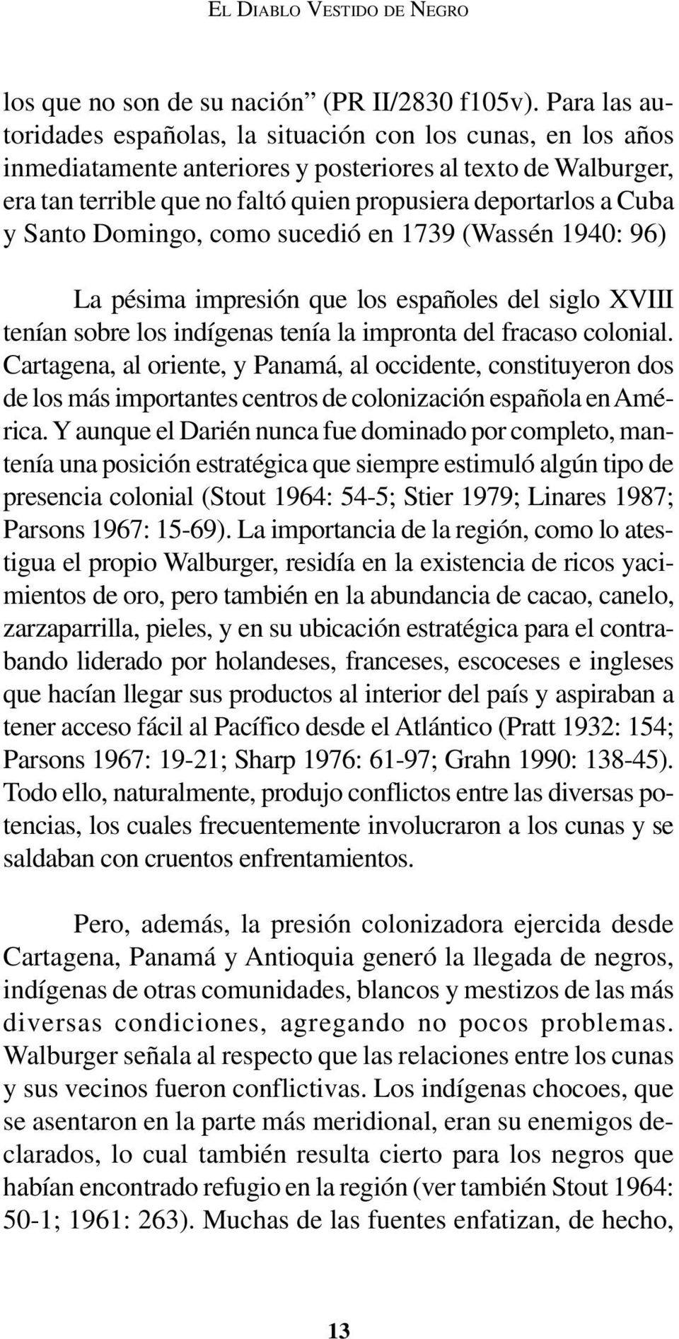 Cuba y Santo Domingo, como sucedió en 1739 (Wassén 1940: 96) La pésima impresión que los españoles del siglo XVIII tenían sobre los indígenas tenía la impronta del fracaso colonial.