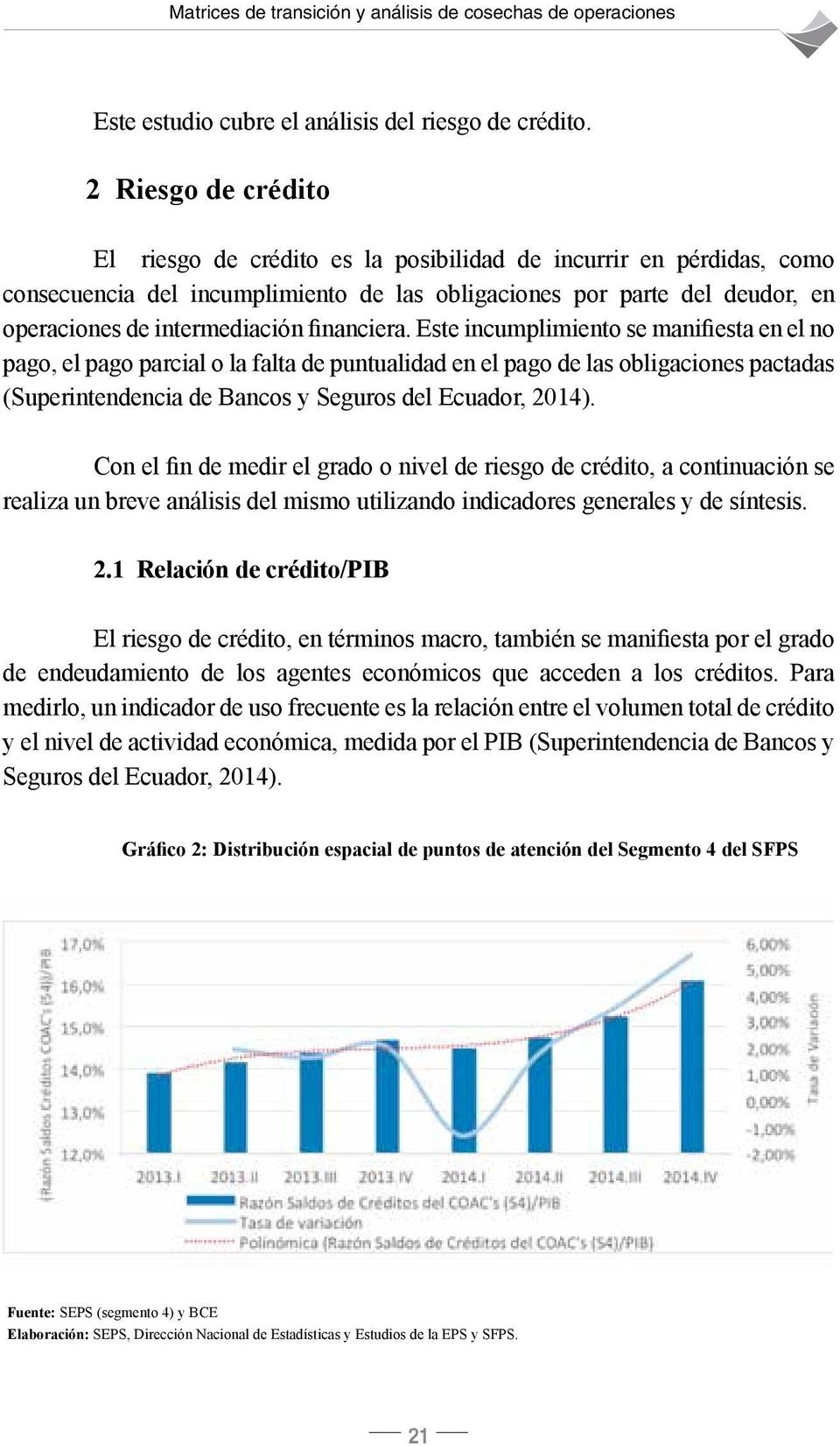 financiera. Este incumplimiento se manifiesta en el no pago, el pago parcial o la falta de puntualidad en el pago de las obligaciones pactadas (Superintendencia de Bancos y Seguros del Ecuador, 2014).
