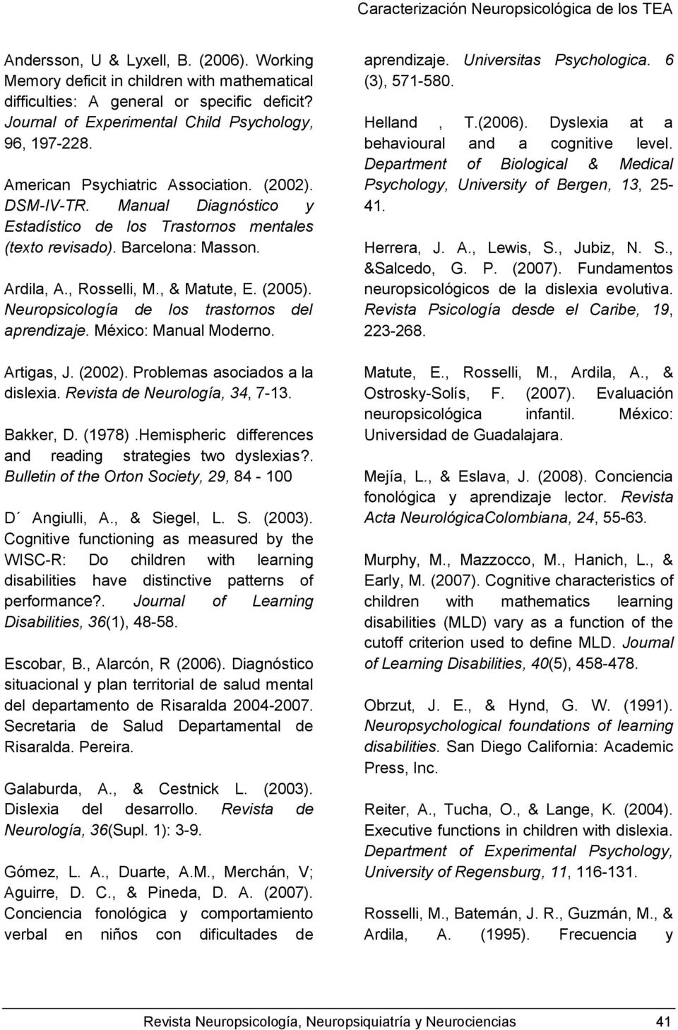Barcelona: Masson. Ardila, A., Rosselli, M., & Matute, E. (2005). Neuropsicología de los trastornos del aprendizaje. México: Manual Moderno. Artigas, J. (2002). Problemas asociados a la dislexia.