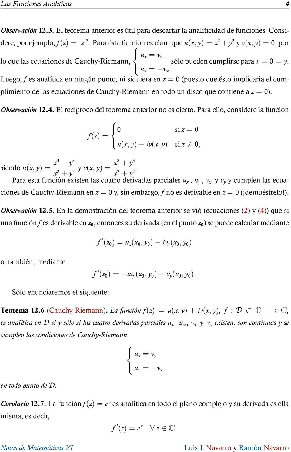 u y = v x Luego, f es analítica en ningún punto, ni siquiera en z = 0 (puesto que ésto implicaría el cumplimiento de las ecuaciones de Cauchy-Riemann en todo un disco que contiene a z = 0).
