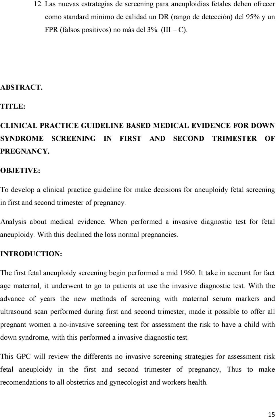 OBJETIVE: To develop a clinical practice guideline for make decisions for aneuploidy fetal screening in first and second trimester of pregnancy. Analysis about medical evidence.