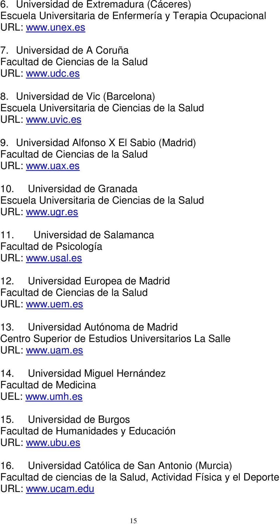 Universidad de Granada Escuela Universitaria de Ciencias de la Salud URL: www.ugr.es 11. Universidad de Salamanca Facultad de Psicología URL: www.usal.es 12.
