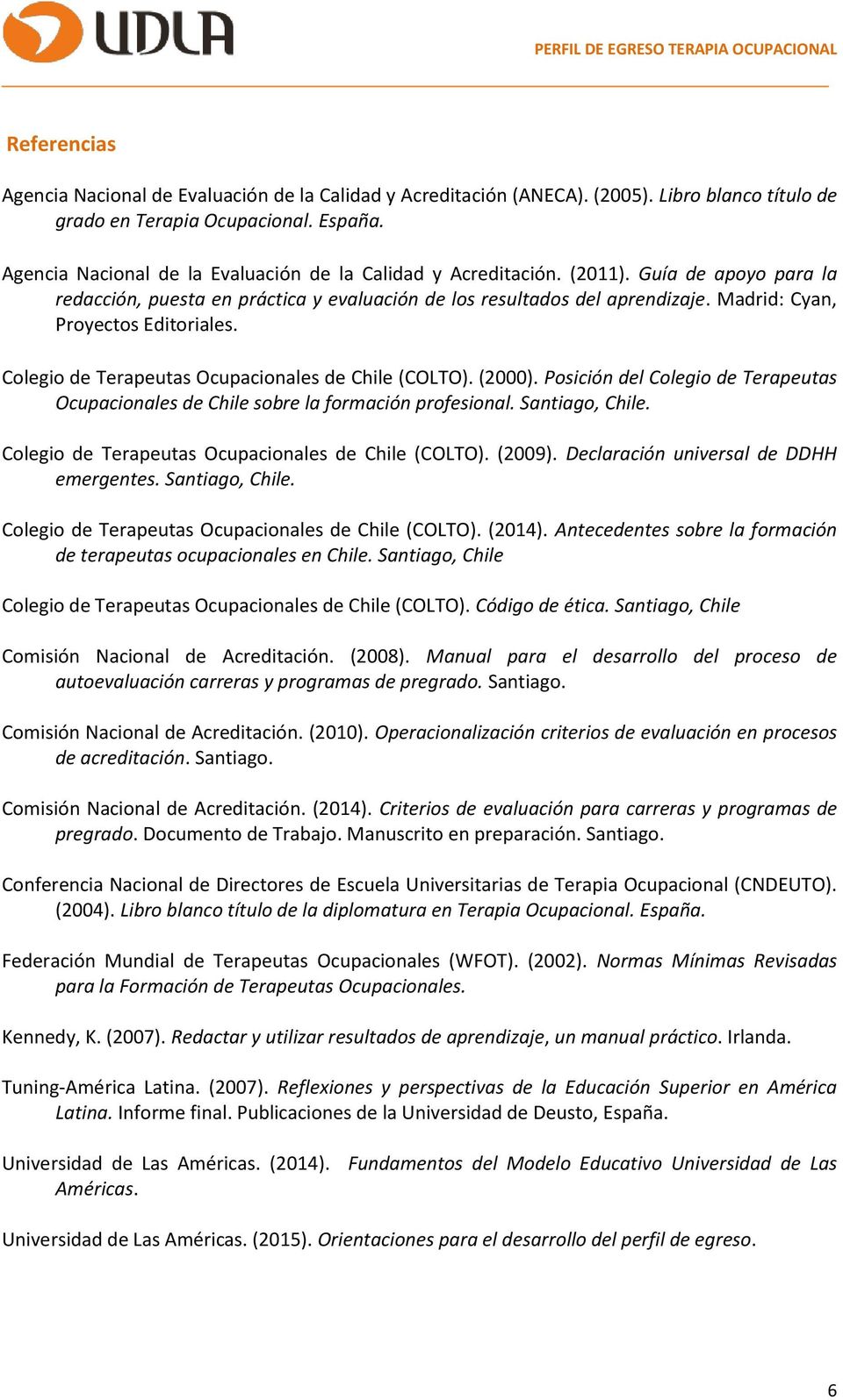 Madrid: Cyan, Proyectos Editoriales. Colegio de Terapeutas Ocupacionales de Chile (COLTO). (2000). Posición del Colegio de Terapeutas Ocupacionales de Chile sobre la formación profesional.
