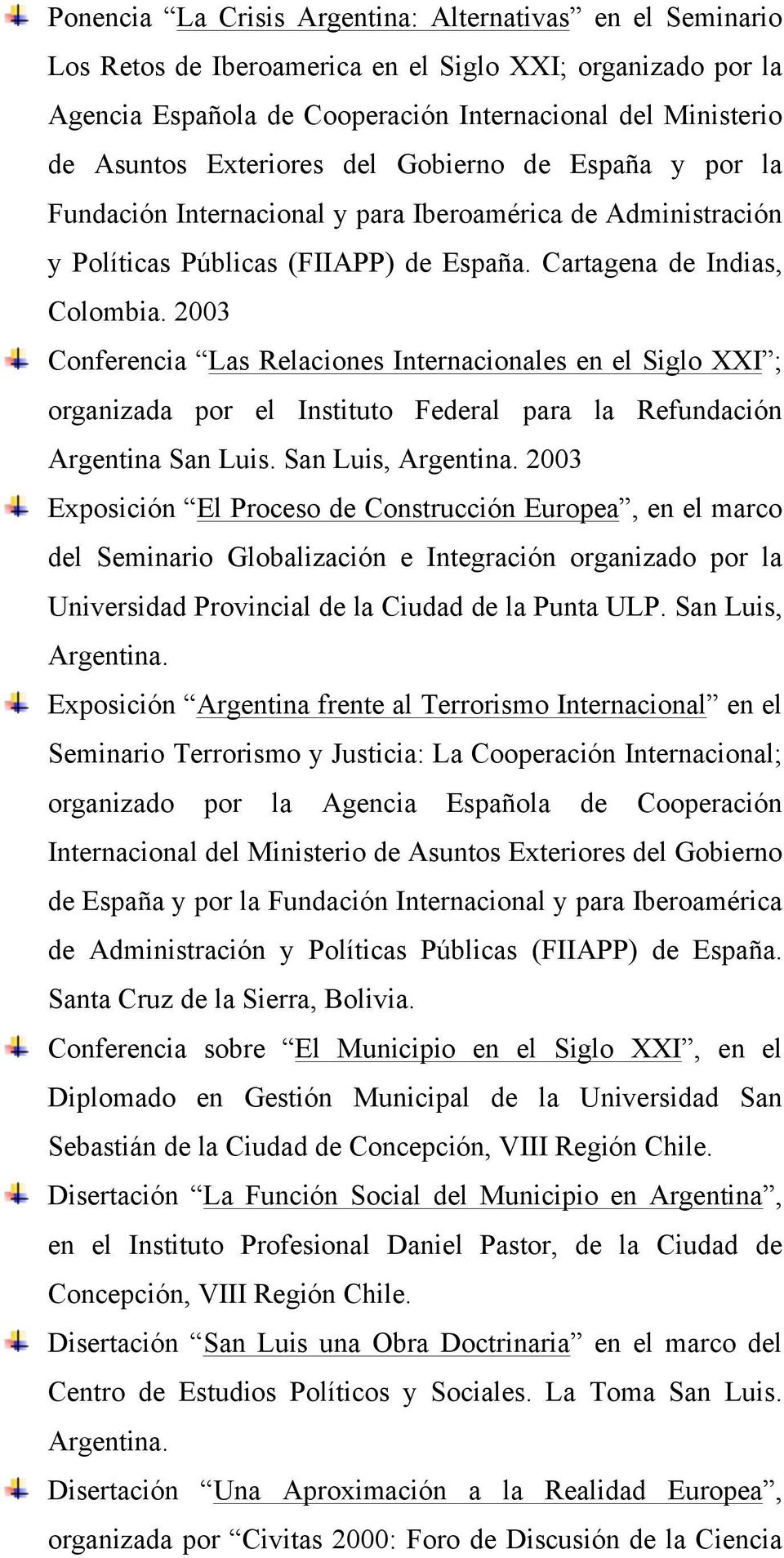 2003 Conferencia Las Relaciones Internacionales en el Siglo XXI ; organizada por el Instituto Federal para la Refundación Argentina San Luis.