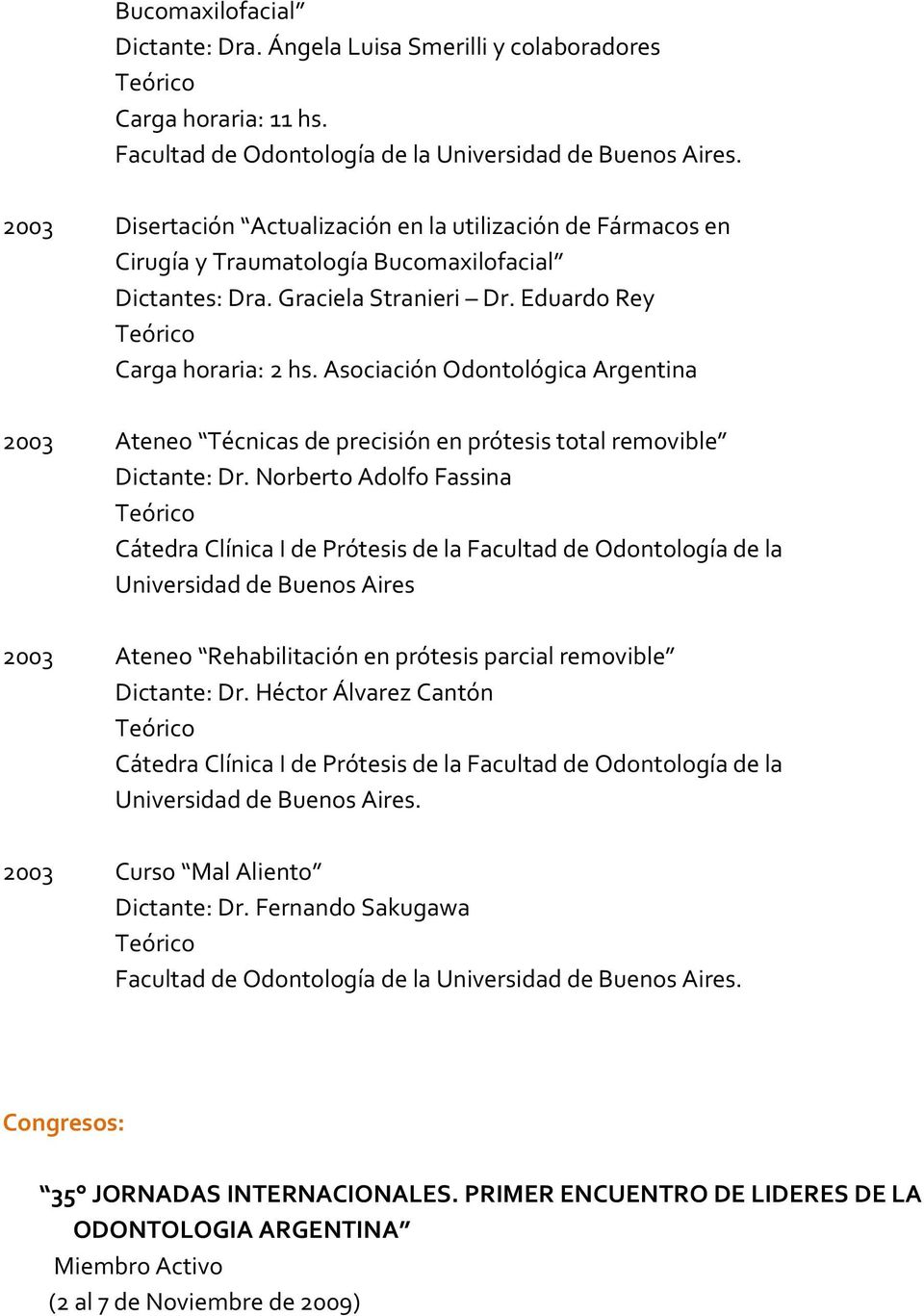 Asociación Odontológica Argentina 2003 Ateneo Técnicas de precisión en prótesis total removible Dictante: Dr.