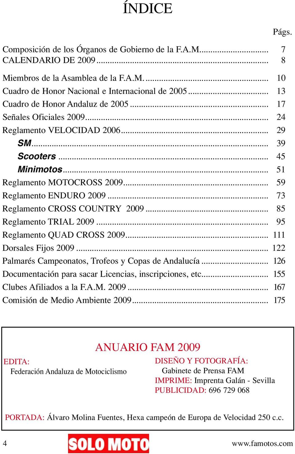 .. 73 Reglamento CROSS COUNTRY 2009... 85 Reglamento TRIAL 2009... 95 Reglamento QUAD CROSS 2009... 111 Dorsales Fijos 2009... 122 Palmarés Campeonatos, Trofeos y Copas de Andalucía.