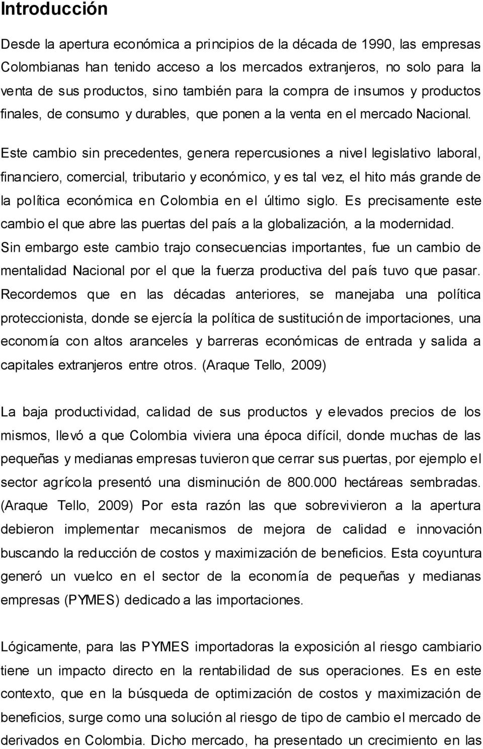 Este cambio sin precedentes, genera repercusiones a nivel legislativo laboral, financiero, comercial, tributario y económico, y es tal vez, el hito más grande de la política económica en Colombia en