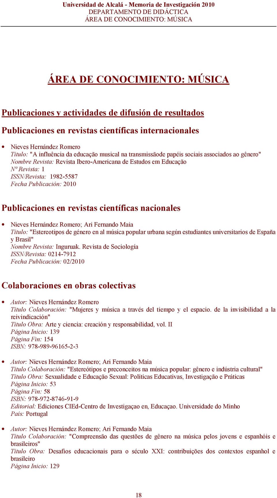 Publicación: 2010 Publicaciones en revistas científicas nacionales Nieves Hernández Romero; Ari Fernando Maia Título: "Estereotipos de género en al música popular urbana según estudiantes