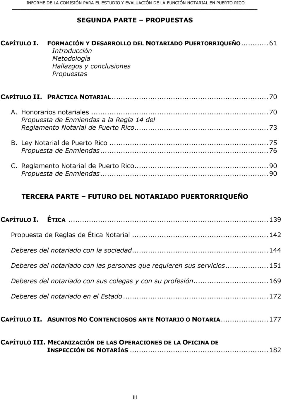 Reglamento Notarial de Puerto Rico... 90 Propuesta de Enmiendas... 90 TERCERA PARTE FUTURO DEL NOTARIADO PUERTORRIQUEÑO CAPÍTULO I. ÉTICA... 139 Propuesta de Reglas de Ética Notarial.
