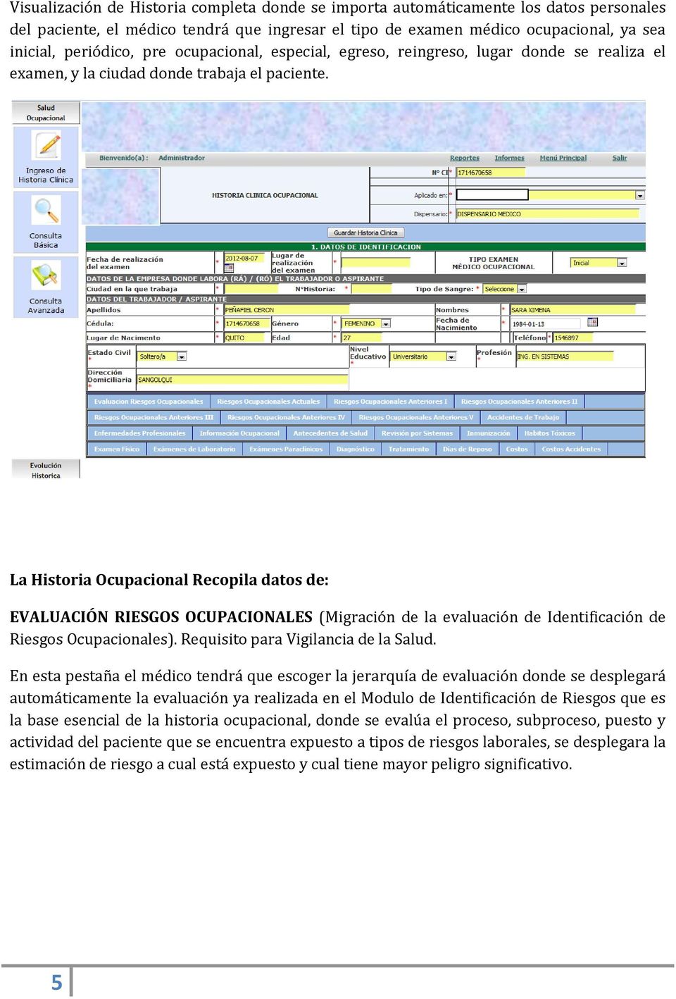 La Historia Ocupacional Recopila datos de: EVALUACIÓN RIESGOS OCUPACIONALES (Migración de la evaluación de Identificación de Riesgos Ocupacionales). Requisito para Vigilancia de la Salud.