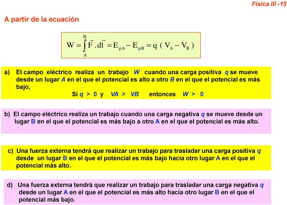 Si q > 0 y VA > VB entonces W > 0 b) El campo eléctrico realiza un trabajo cuando una carga negativa q se mueve desde un lugar B en el que el potencial es más bajo a otro A en el que el potencial es