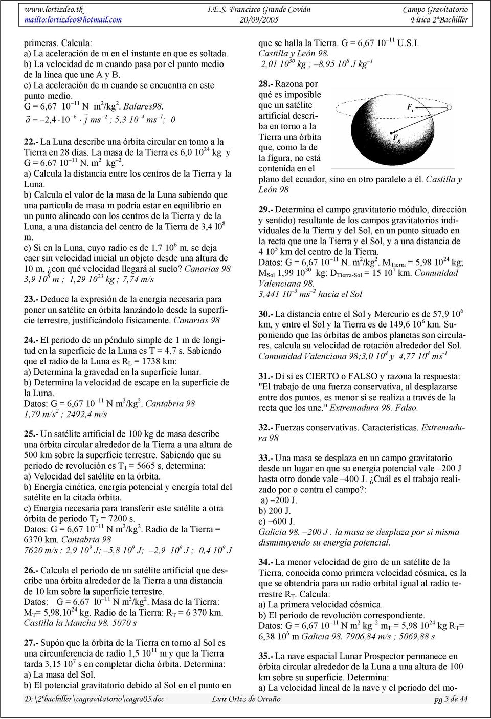 - La Luna describe una órbita circular en tomo a la Tierra en 28 días. La masa de la Tierra es 6,0 10 24 kg y G = 6,67 10 11 N. m 2 kg 2.