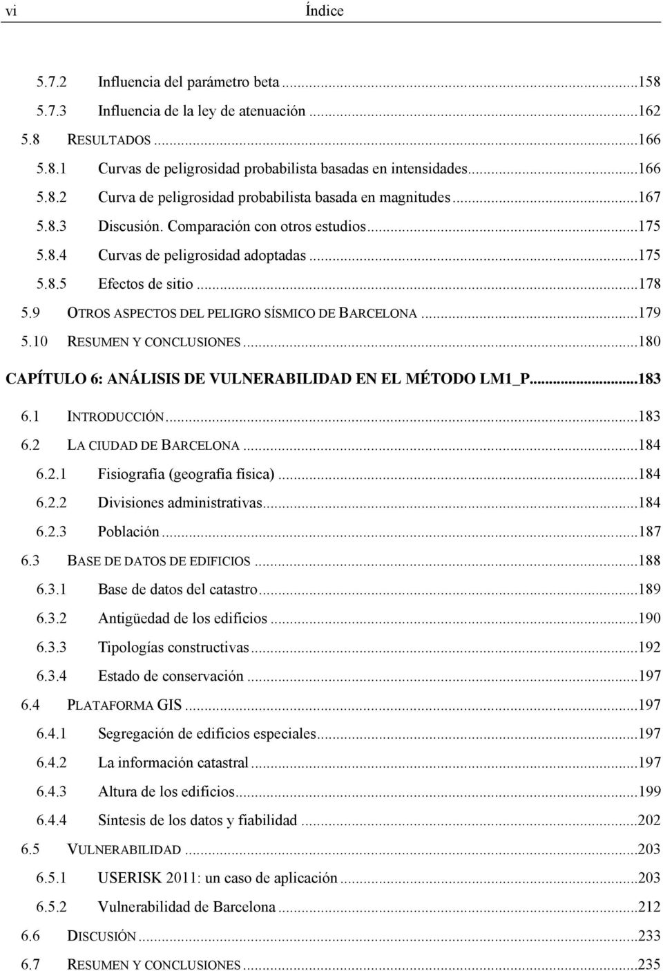 10 RESUMEN Y CONCLUSIONES...180 CAPÍTULO 6: ANÁLISIS DE VULNERABILIDAD EN EL MÉTODO LM1_P...183 6.1 INTRODUCCIÓN...183 6.2 LA CIUDAD DE BARCELONA...184 6.2.1 Fisiografía (geografía física)...184 6.2.2 Divisiones administrativas.