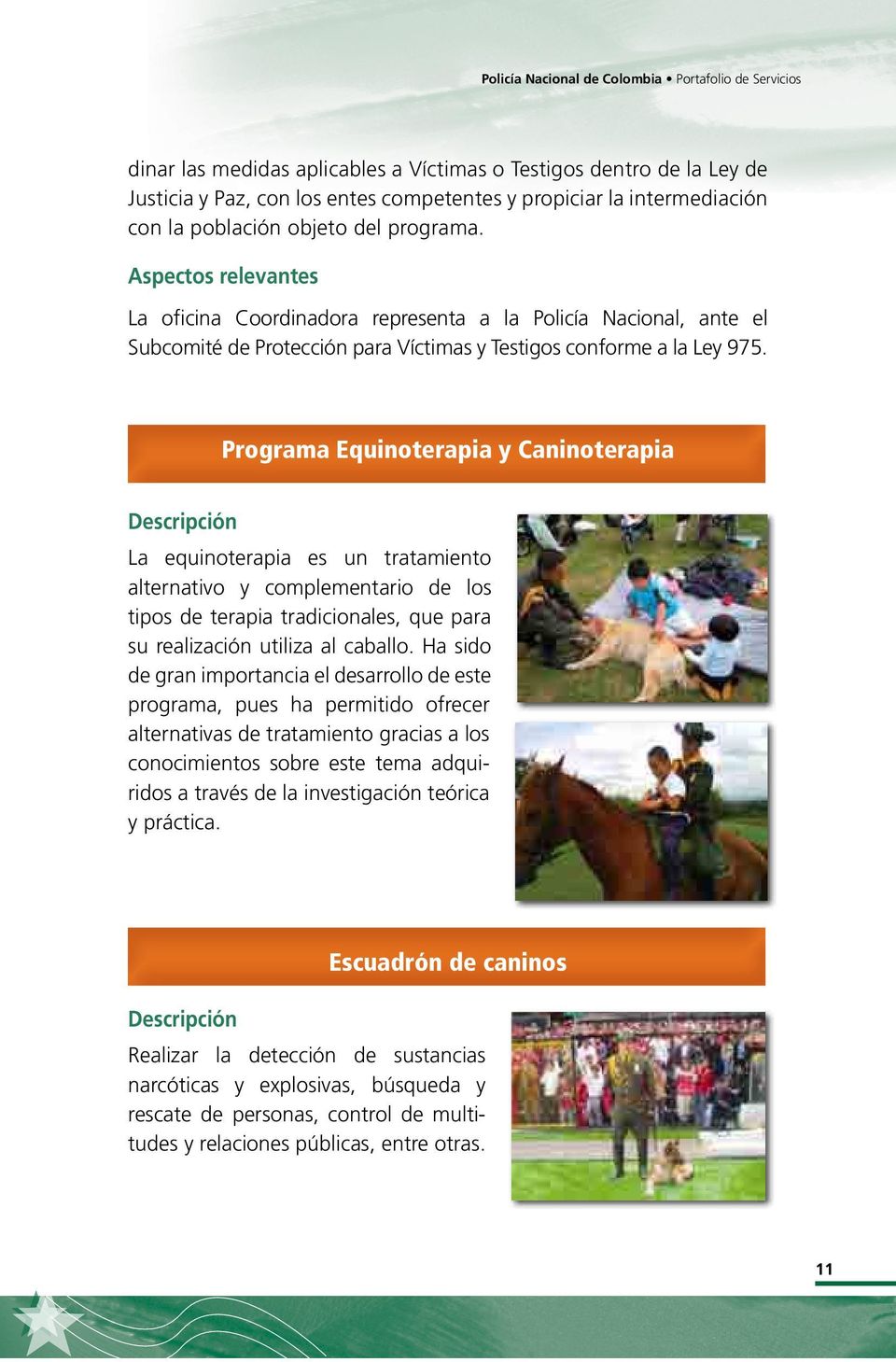 Programa Equinoterapia y Caninoterapia La equinoterapia es un tratamiento alternativo y complementario de los tipos de terapia tradicionales, que para su realización utiliza al caballo.