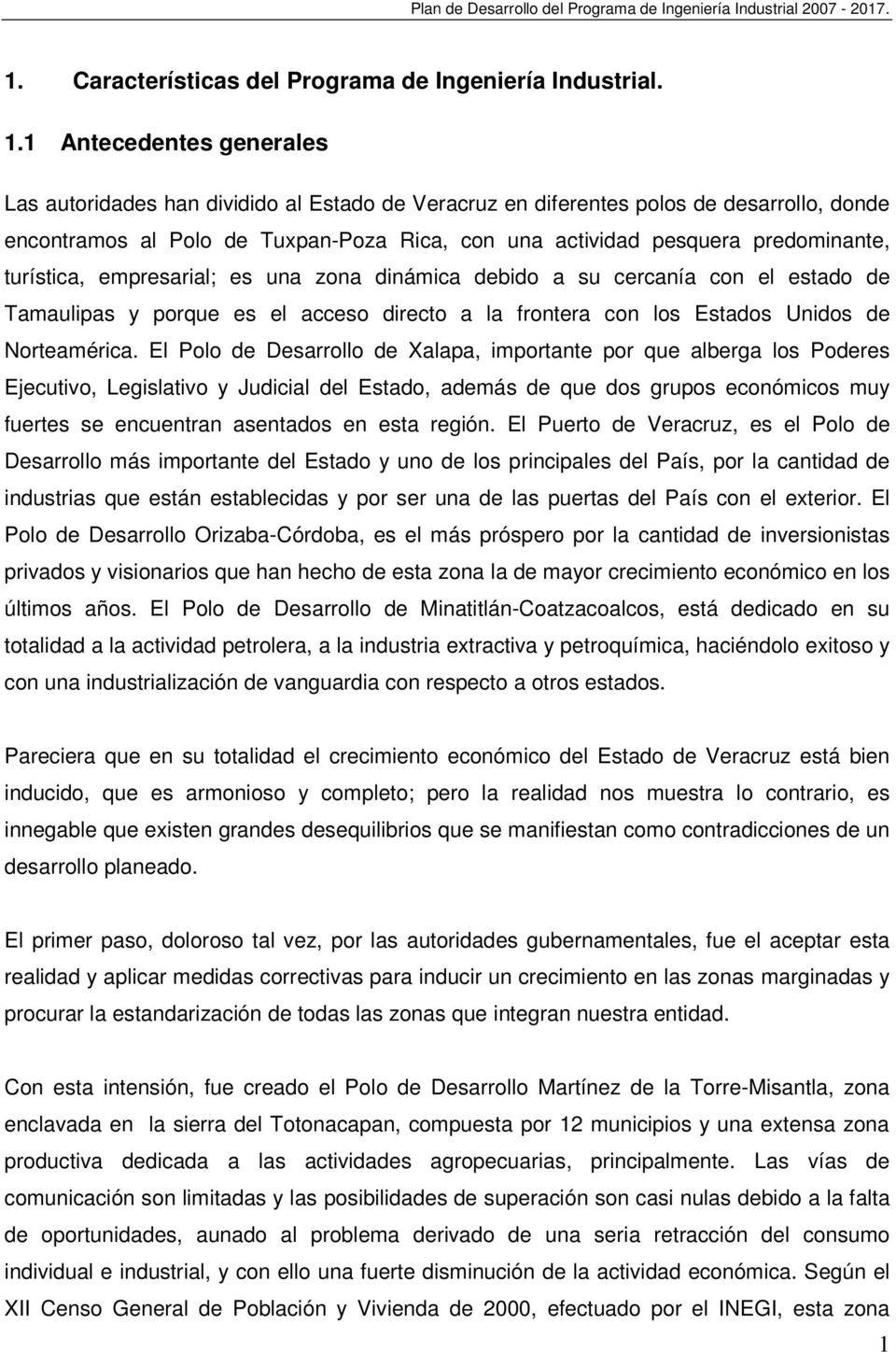 1 Antecedentes generales Las autoridades han dividido al Estado de Veracruz en diferentes polos de desarrollo, donde encontramos al Polo de Tuxpan-Poza Rica, con una actividad pesquera predominante,