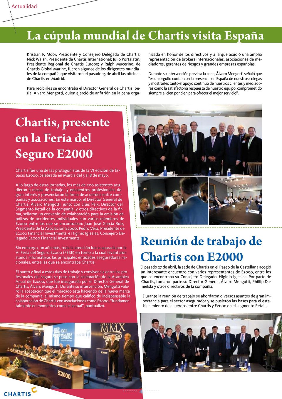 fueron algunos de los dirigentes mundiales de la compañía que visitaron el pasado 15 de abril las oficinas de Chartis en Madrid.