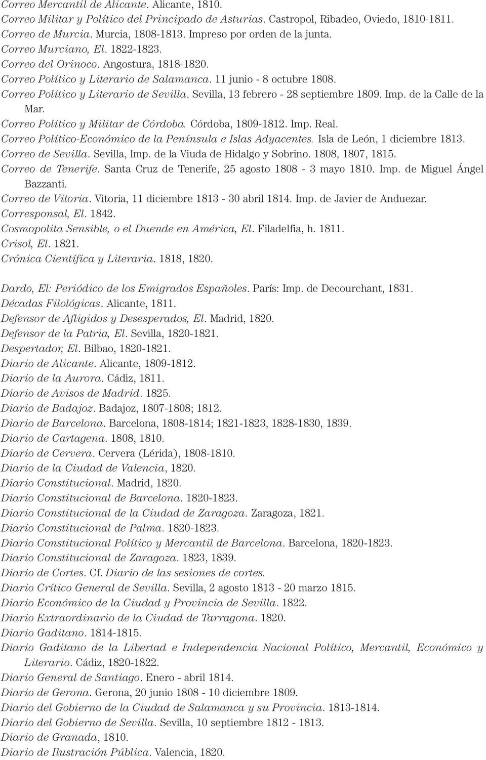 Correo Político y Literario de Sevilla. Sevilla, 13 febrero - 28 septiembre 1809. Imp. de la Calle de la Mar. Correo Político y Militar de Córdoba. Córdoba, 1809-1812. Imp. Real.