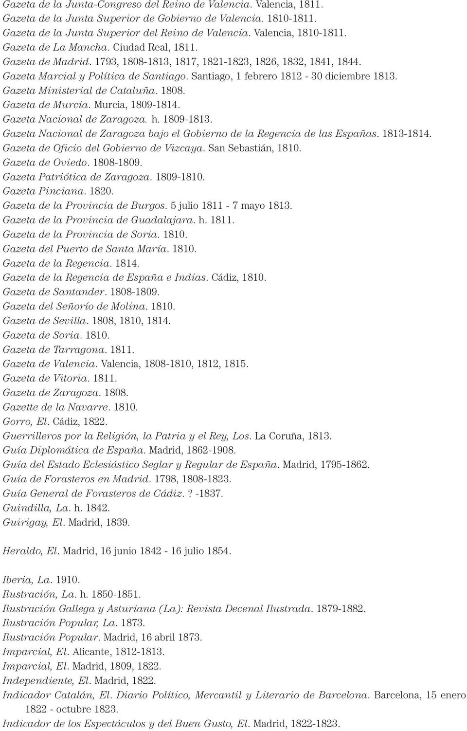 Santiago, 1 febrero 1812-30 diciembre 1813. Gazeta Ministerial de Cataluña. 1808. Gazeta de Murcia. Murcia, 1809-1814. Gazeta Nacional de Zaragoza. h. 1809-1813.