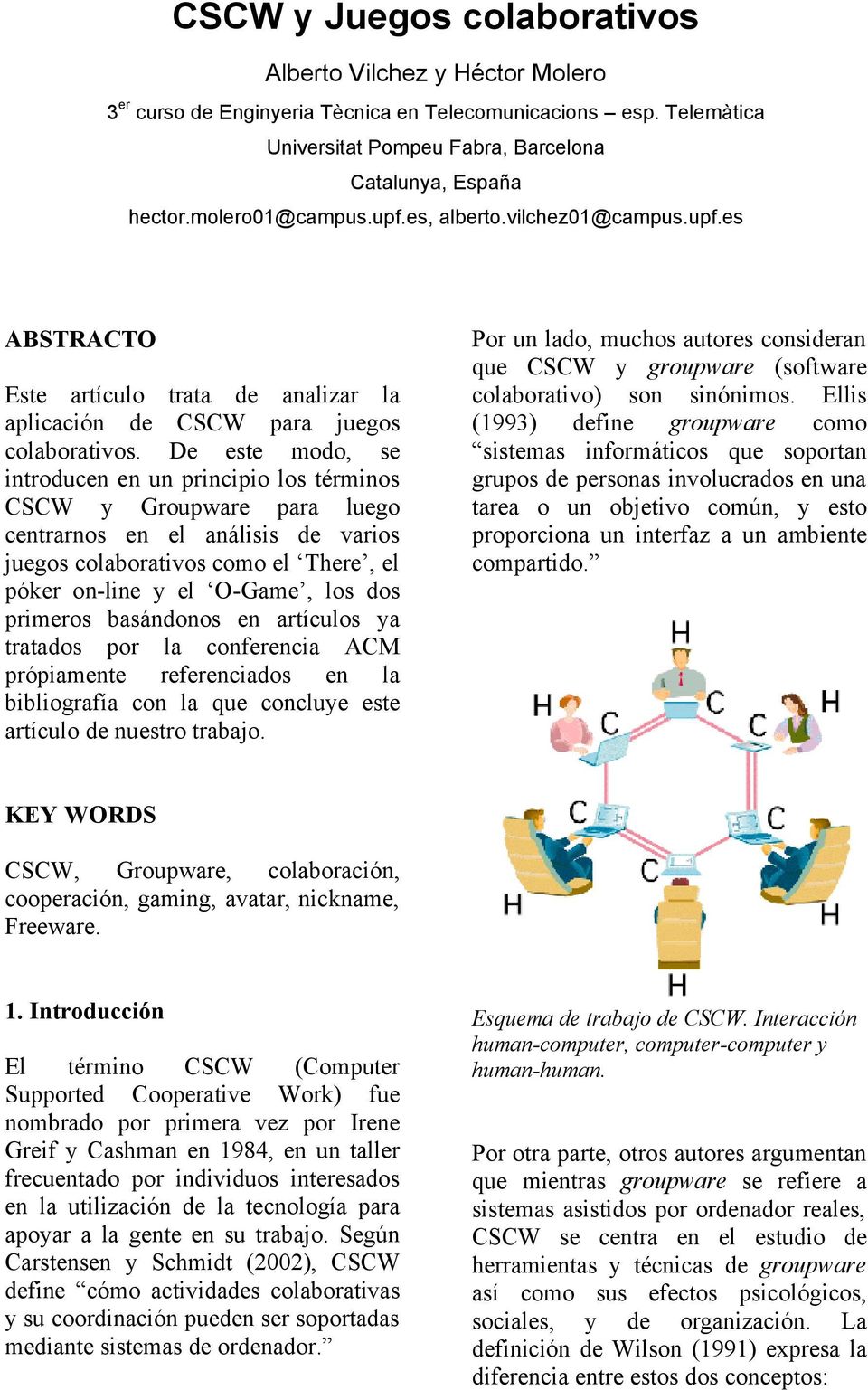 De este modo, se introducen en un principio los términos CSCW y Groupware para luego centrarnos en el análisis de varios juegos colaborativos como el There, el póker on-line y el O-Game, los dos