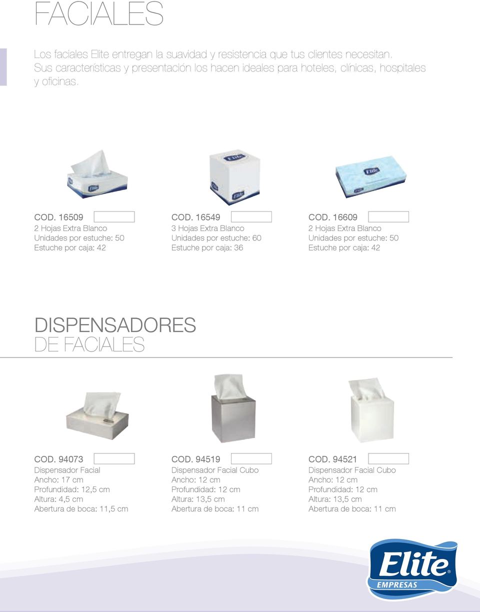 16609 2 Hojas Extra Blanco Unidades por estuche: 50 Estuche por caja: 42 DISPENSADORES DE FACIALES COD.