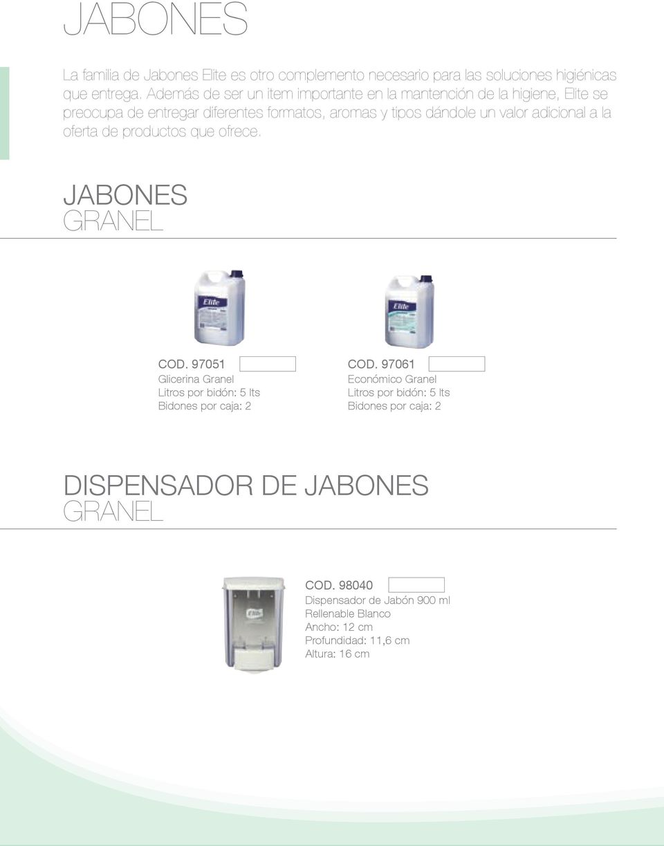 adicional a la oferta de productos que ofrece. JABONES GRANEL COD. 97051 Glicerina Granel Litros por bidón: 5 lts Bidones por caja: 2 COD.