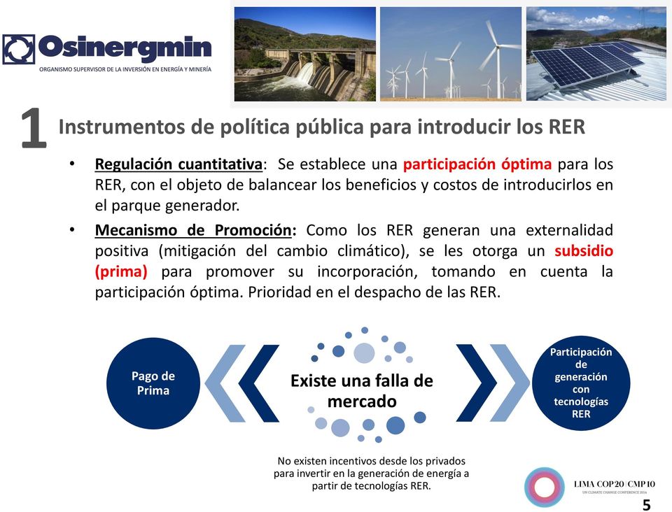 Mecanismo de Promoción: Como los RER generan una externalidad positiva (mitigación del cambio climático), se les otorga un subsidio (prima) para promover su