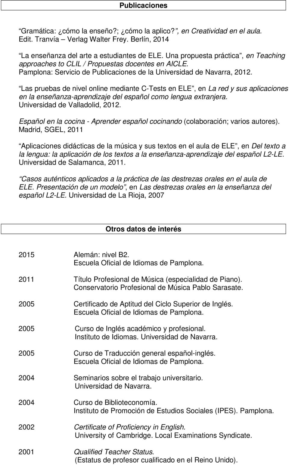Las pruebas de nivel online mediante C-Tests en ELE, en La red y sus aplicaciones en la enseñanza-aprendizaje del español como lengua extranjera. Universidad de Valladolid, 2012.