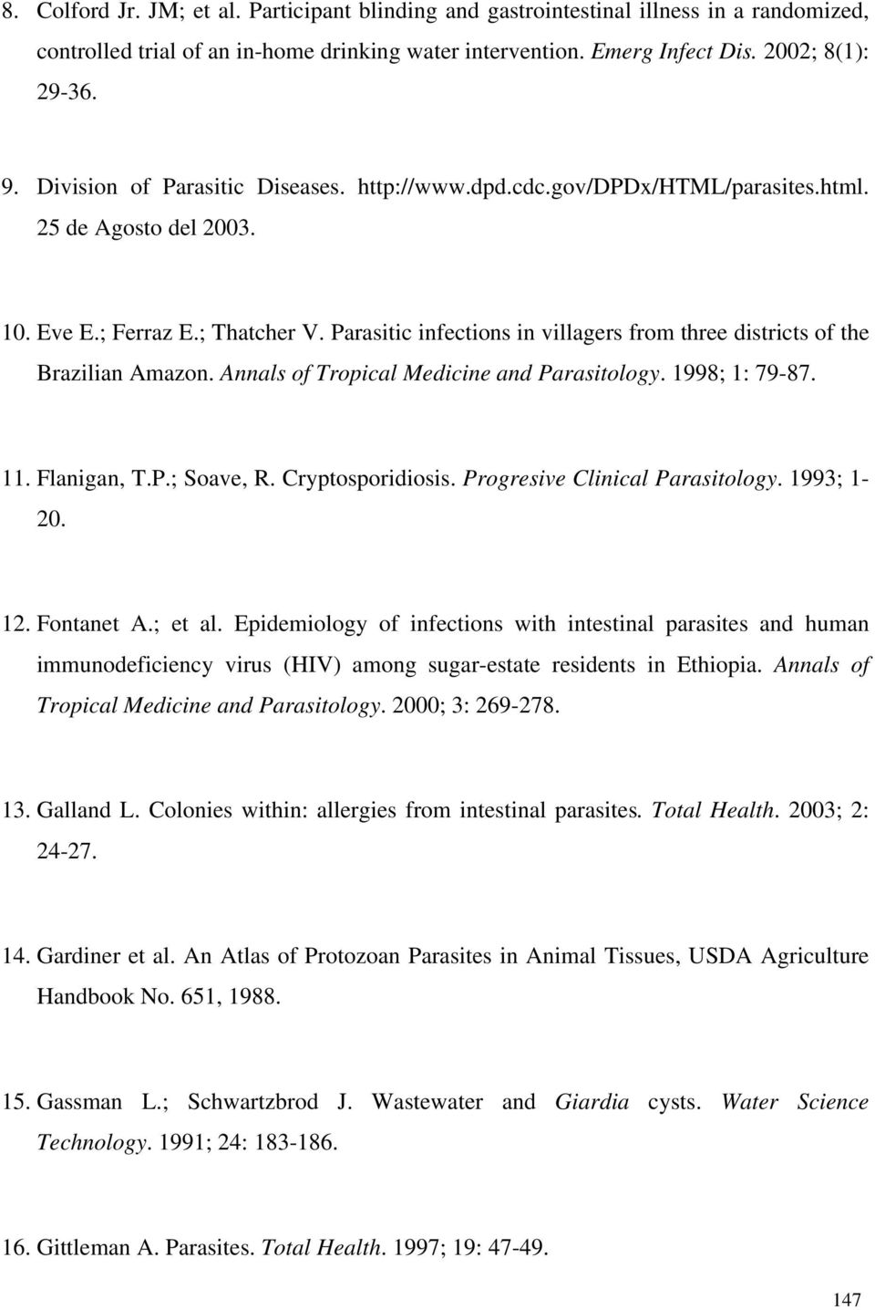 Parasitic infections in villagers from three districts of the Brazilian Amazon. Annals of Tropical Medicine and Parasitology. 1998; 1: 79-87. 11. Flanigan, T.P.; Soave, R. Cryptosporidiosis.