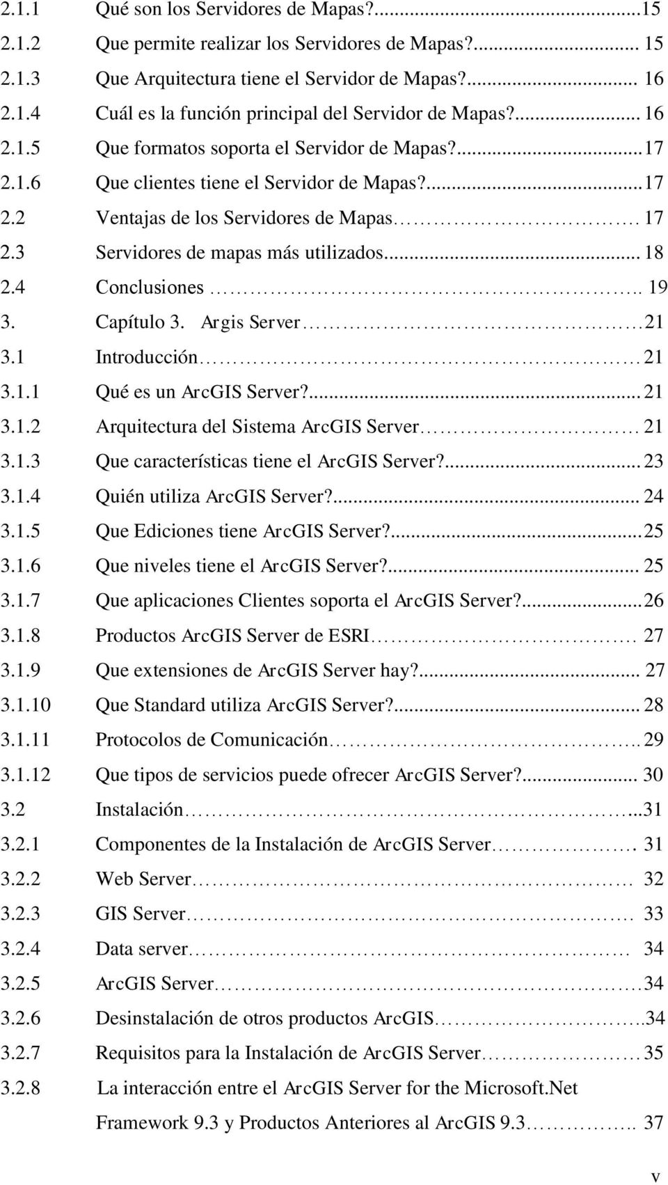 4 Conclusiones.. 19 3. Capítulo 3. Argis Server 21 3.1 Introducción 21 3.1.1 Qué es un ArcGIS Server?... 21 3.1.2 Arquitectura del Sistema ArcGIS Server 21 3.1.3 Que características tiene el ArcGIS Server?