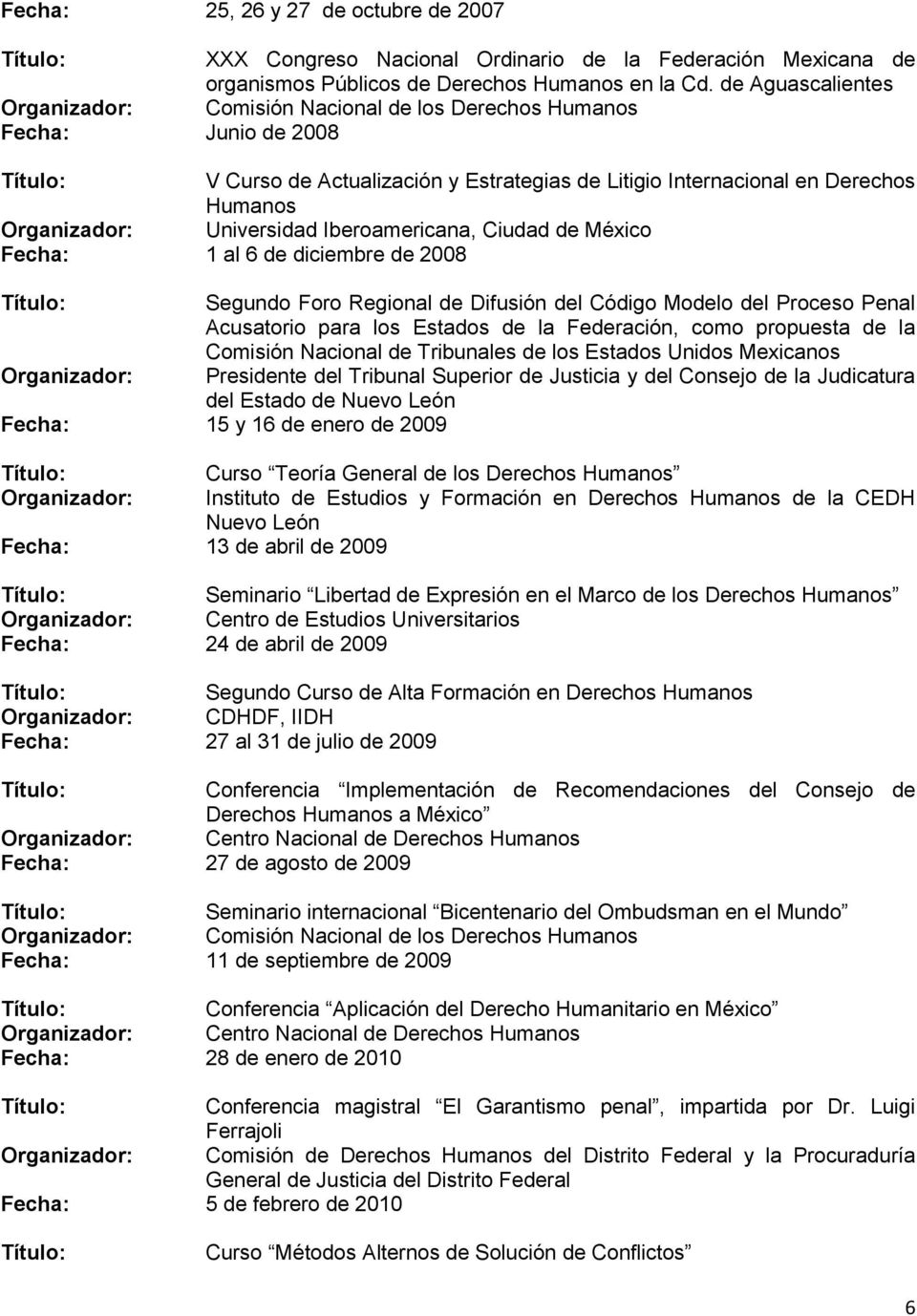 Universidad Iberoamericana, Ciudad de México Fecha: 1 al 6 de diciembre de 2008 Segundo Foro Regional de Difusión del Código Modelo del Proceso Penal Acusatorio para los Estados de la Federación,