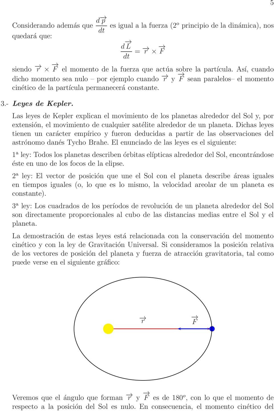 Las leyes de Kepler explican el movimiento de los planetas alrededor del Sol y, por extensión, el movimiento de cualquier satélite alrededor de un planeta.