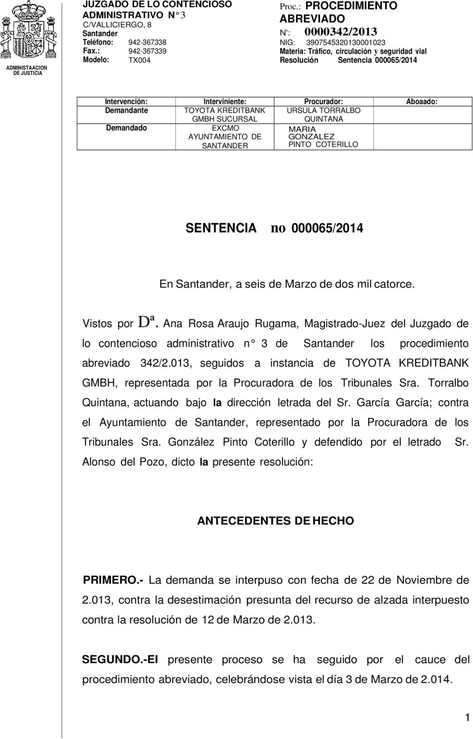 Demandante TOYOTA KREDITBANK URSULA TORRALBO GMBH SUCURSAL QUINTANA Demandado EXCMO MARIA AYUNTAMIENTO DE GONZALEZ SANTANDER PINTO COTERILLO SENTENCIA no 000065/2014 En Santander, a seis de Marzo de