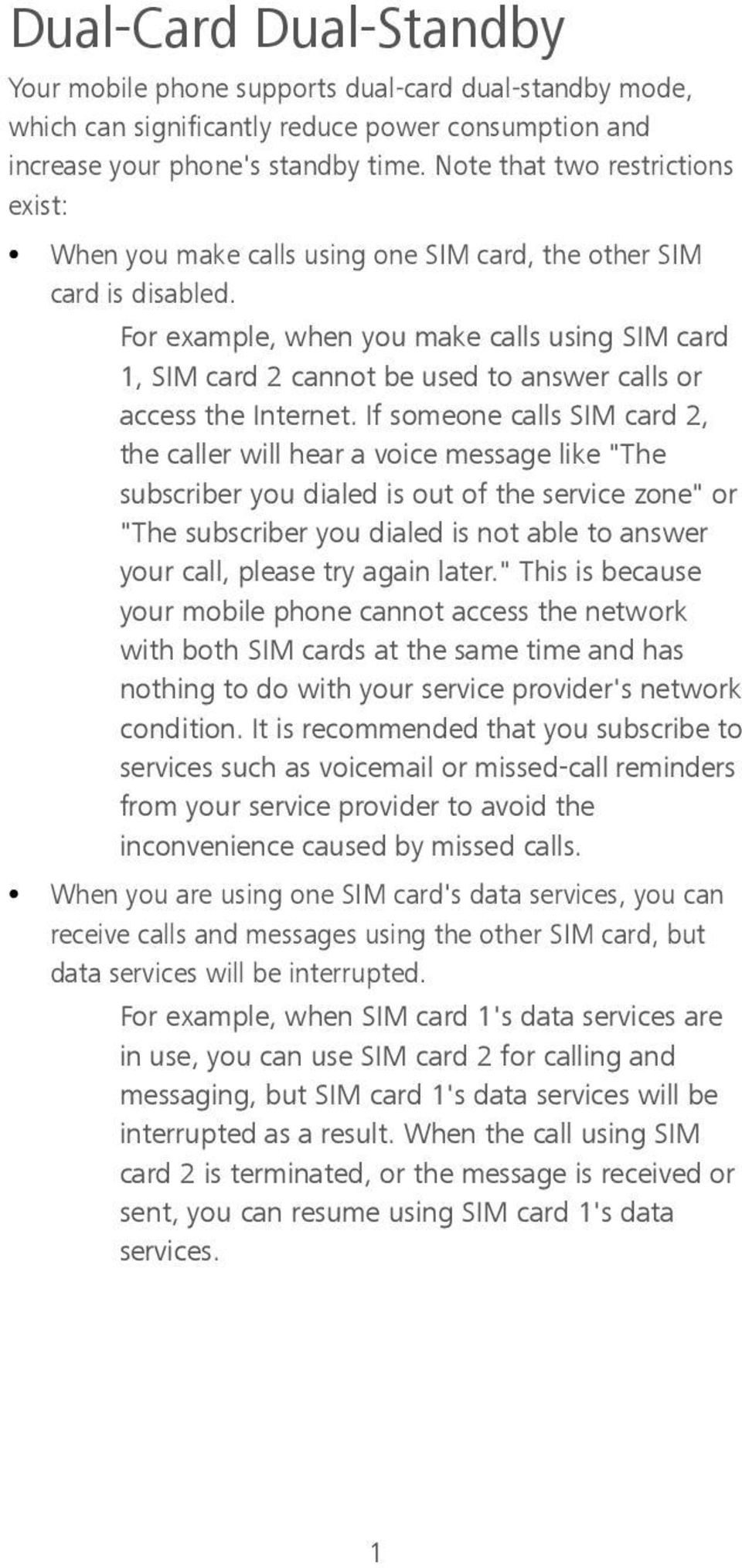 For example, when you make calls using SIM card 1, SIM card 2 cannot be used to answer calls or access the Internet.