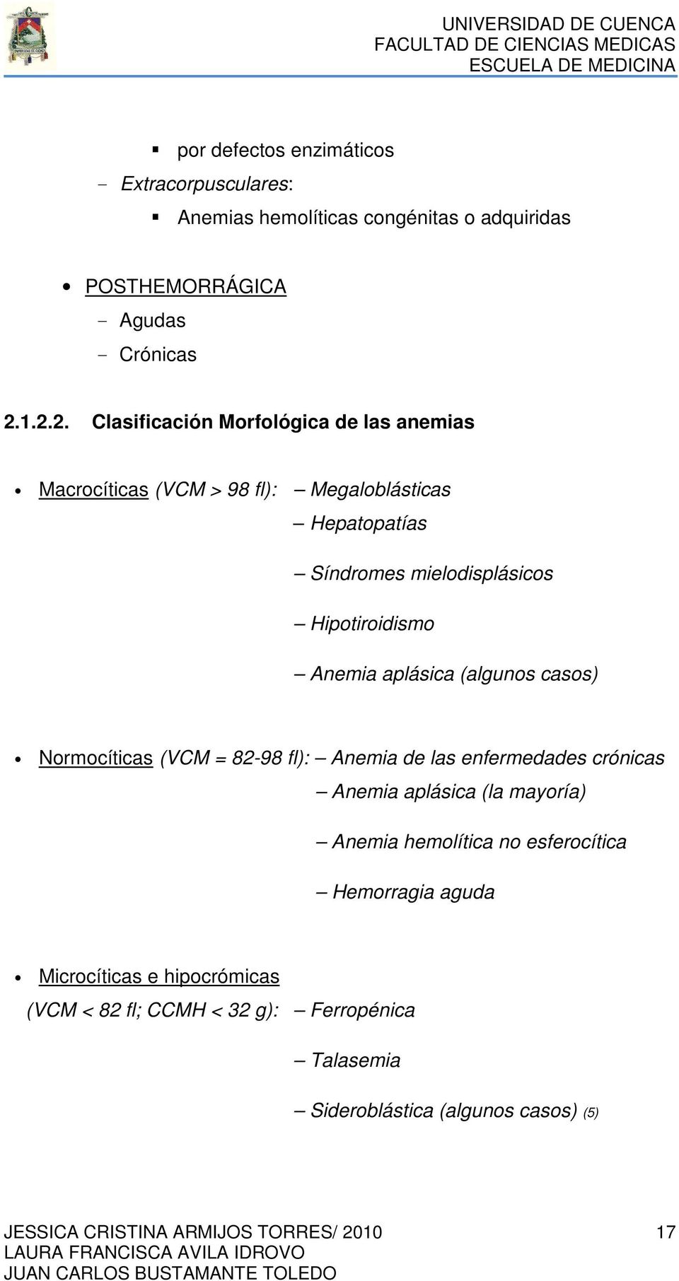 Anemia aplásica (algunos casos) Normocíticas (VCM = 82-98 fl): Anemia de las enfermedades crónicas Anemia aplásica (la mayoría) Anemia hemolítica no