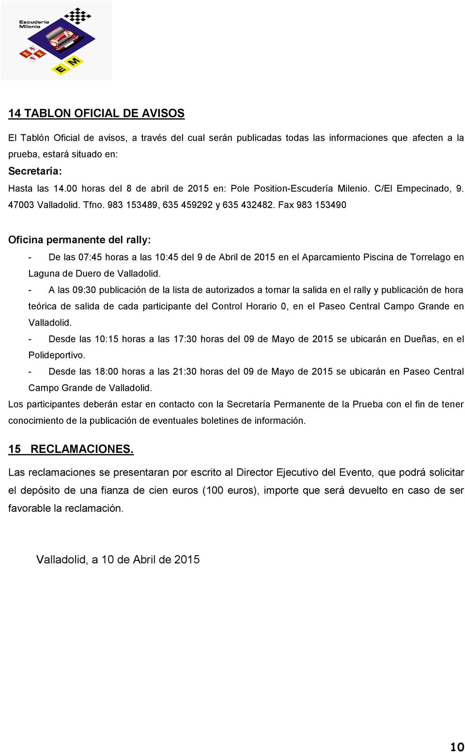 Fax 983 153490 Oficina permanente del rally: - De las 07:45 horas a las 10:45 del 9 de Abril de 2015 en el Aparcamiento Piscina de Torrelago en Laguna de Duero de Valladolid.