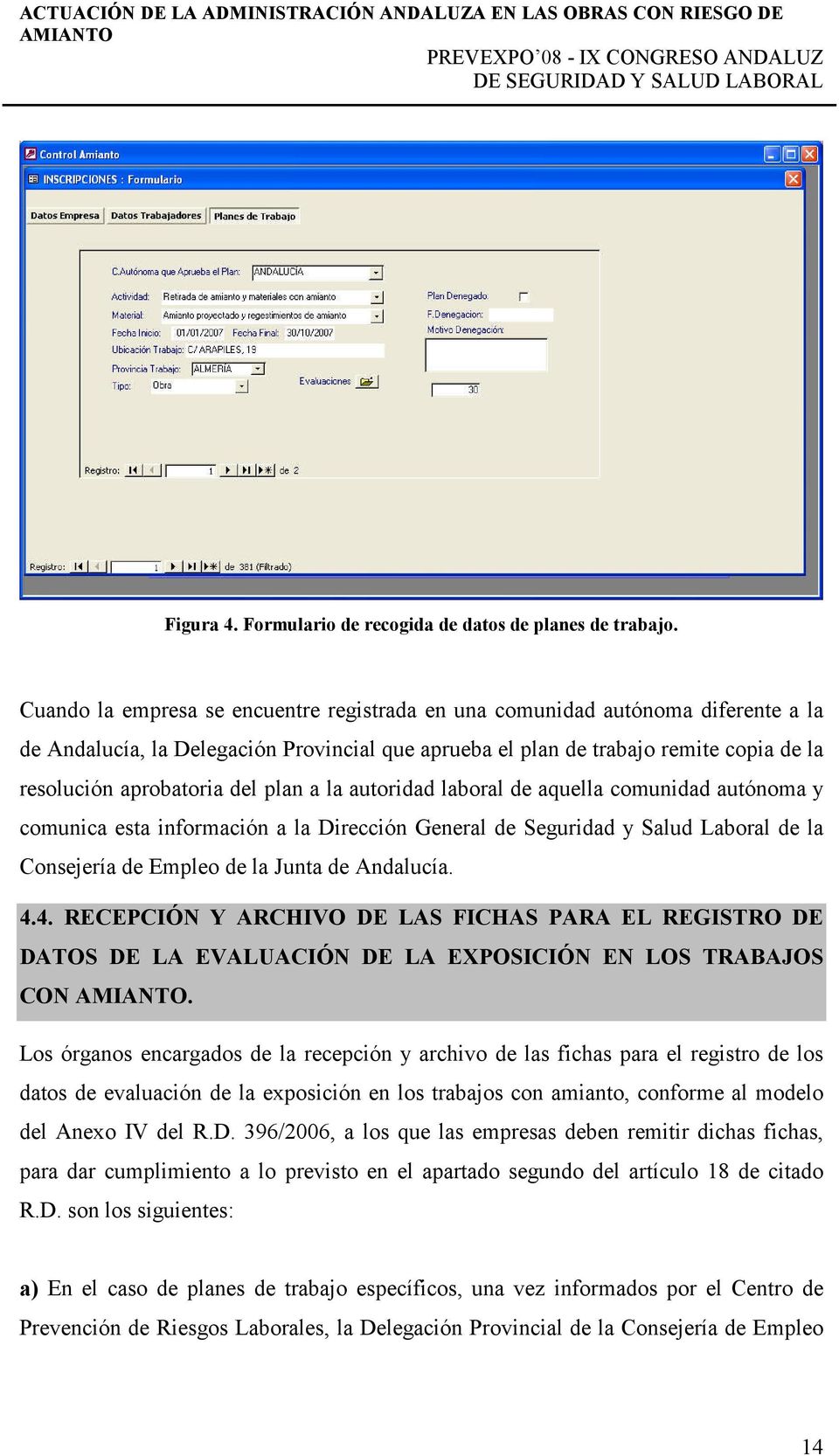 plan a la autoridad laboral de aquella comunidad autónoma y comunica esta información a la Dirección General de Seguridad y Salud Laboral de la Consejería de Empleo de la Junta de Andalucía. 4.