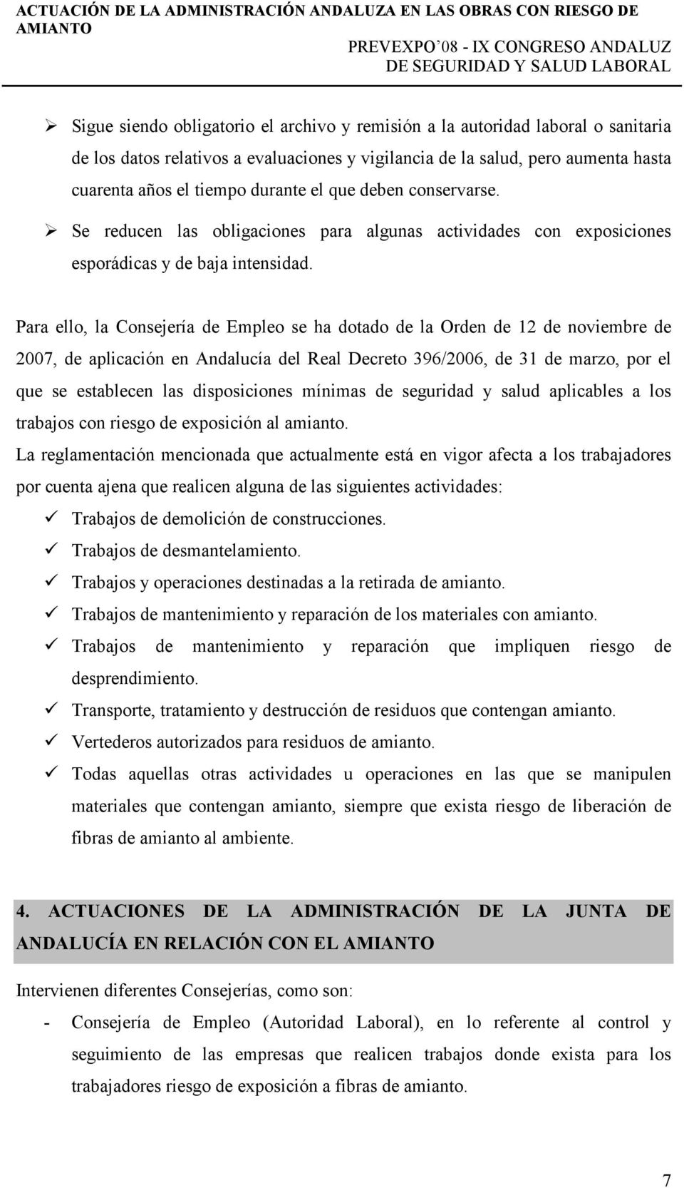 Para ello, la Consejería de Empleo se ha dotado de la Orden de 12 de noviembre de 2007, de aplicación en Andalucía del Real Decreto 396/2006, de 31 de marzo, por el que se establecen las