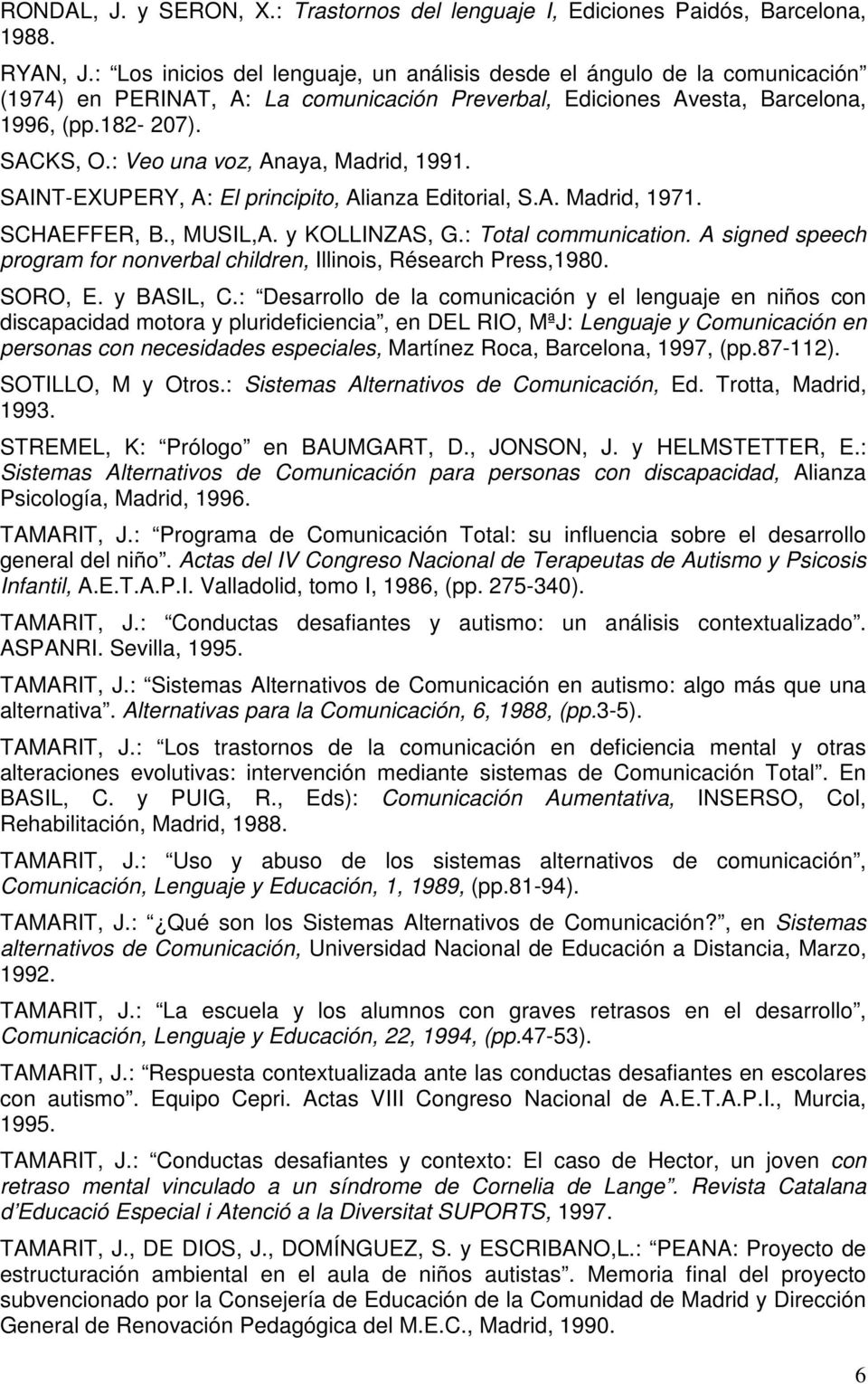 : Veo una voz, Anaya, Madrid, 1991. SAINT-EXUPERY, A: El principito, Alianza Editorial, S.A. Madrid, 1971. SCHAEFFER, B., MUSIL,A. y KOLLINZAS, G.: Total communication.
