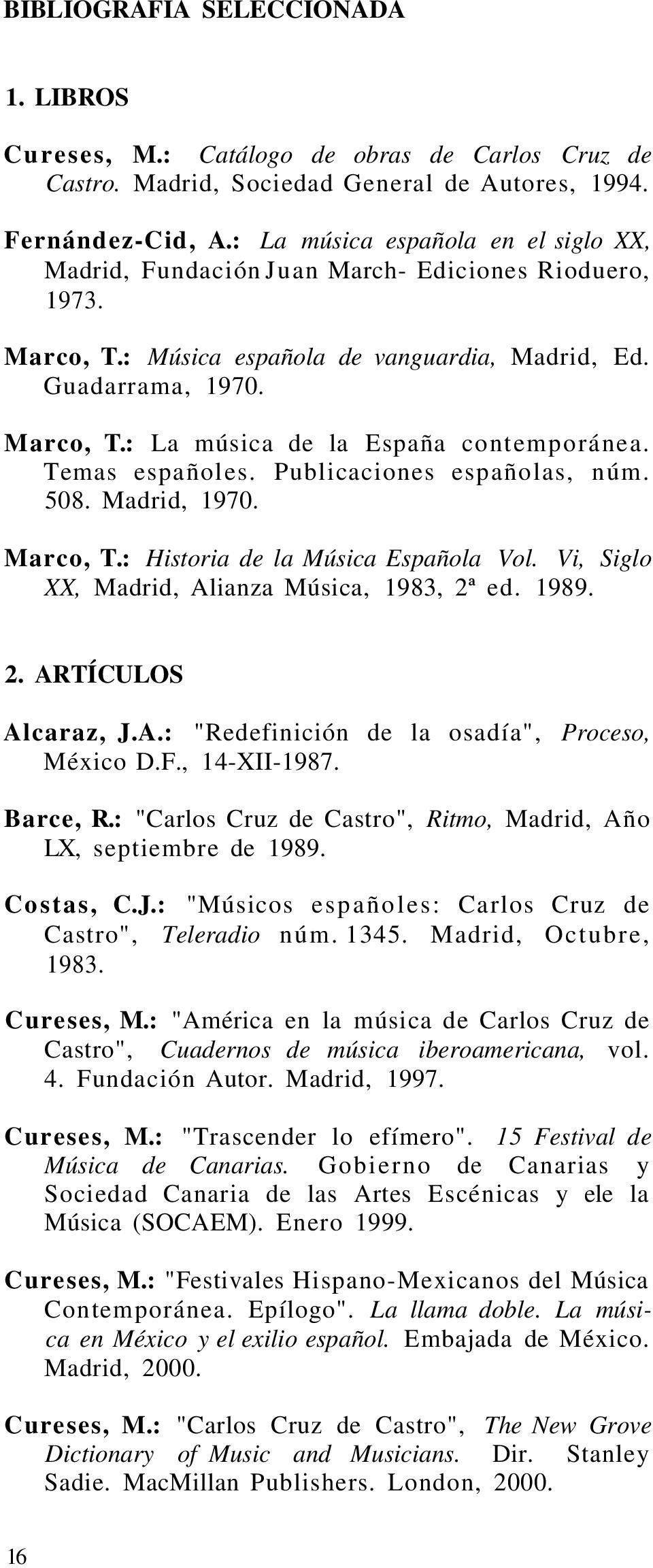 Temas españoles. Publicaciones españolas, núm. 508. Madrid, 1970. Marco, T.: Historia de la Música Española Vol. Vi, Siglo XX, Madrid, Alianza Música, 1983, 2ª ed. 1989. 2. ARTÍCULOS Alcaraz, J.A.: "Redefinición de la osadía", Proceso, México D.