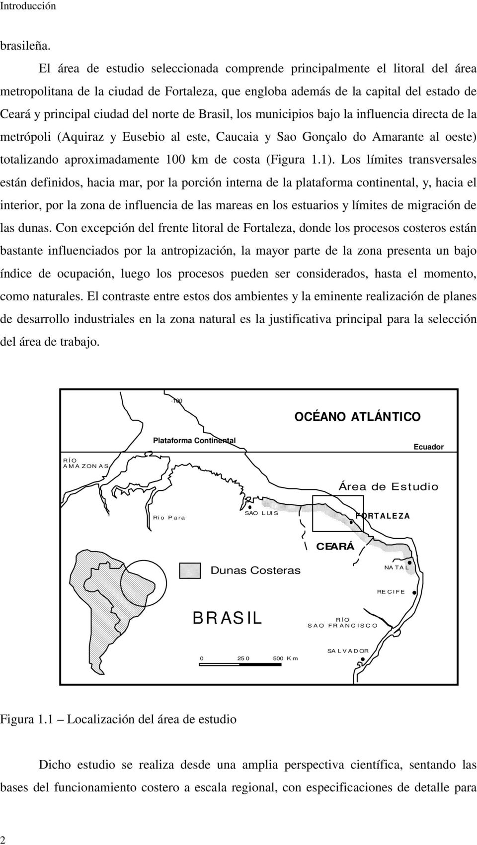 de Brasil, los municipios bajo la influencia directa de la metrópoli (Aquiraz y Eusebio al este, Caucaia y Sao Gonçalo do Amarante al oeste) totalizando aproximadamente 100 km de costa (Figura 1.1).