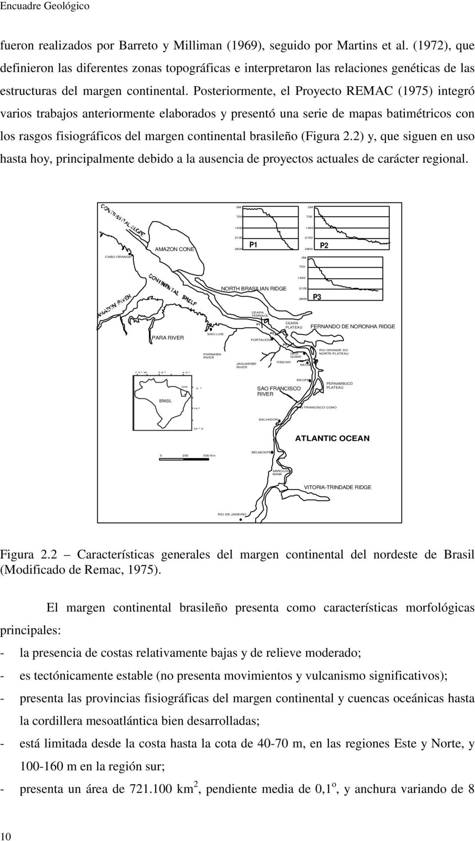 Posteriormente, el Proyecto REMAC (1975) integró varios trabajos anteriormente elaborados y presentó una serie de mapas batimétricos con los rasgos fisiográficos del margen continental brasileño