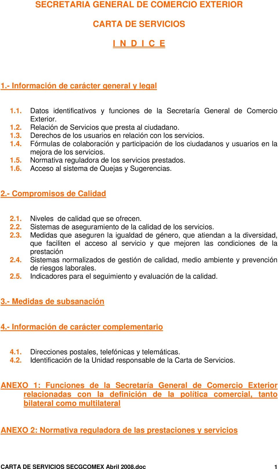 Fórmulas de colaboración y participación de los ciudadanos y usuarios en la mejora de los servicios. 1.5. Normativa reguladora de los servicios prestados. 1.6.