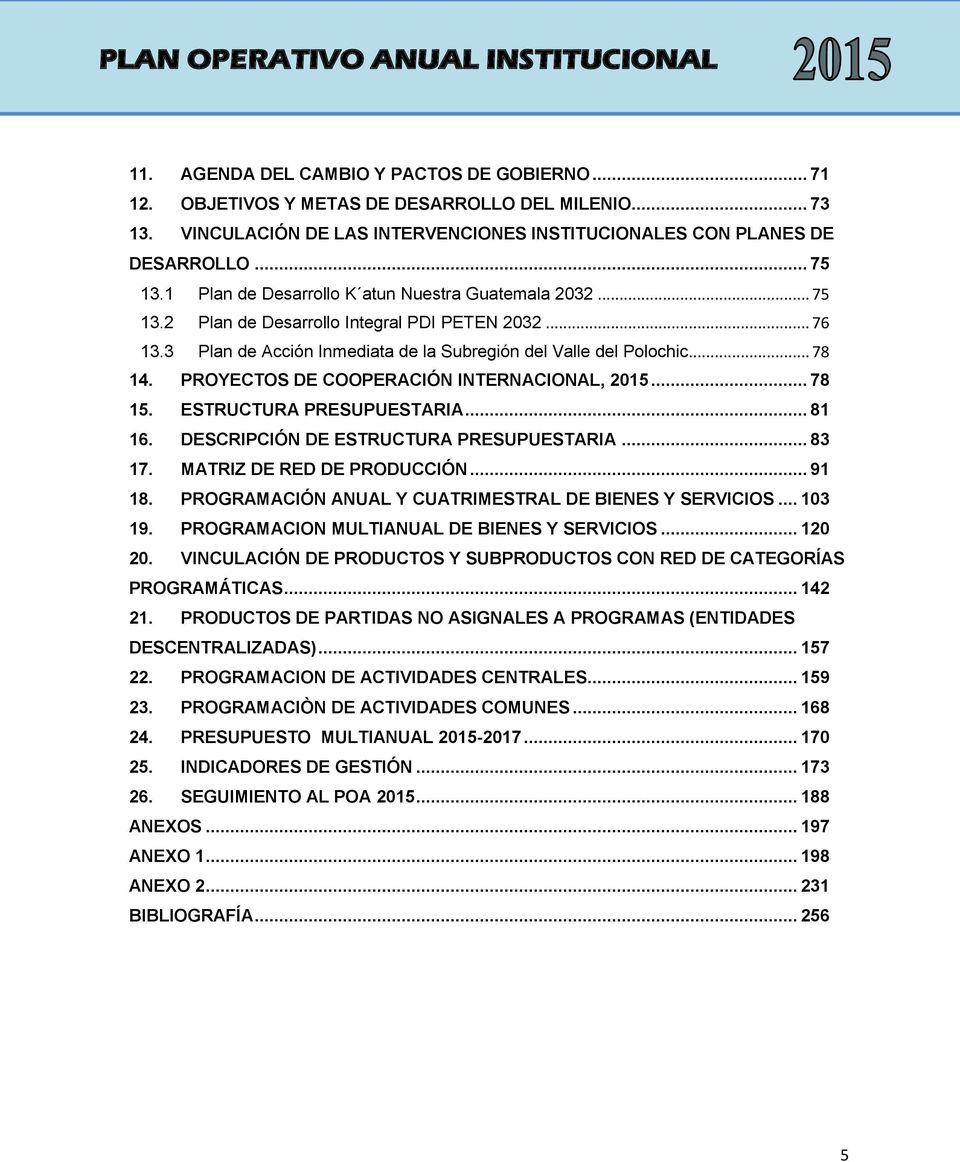 PROYECTOS DE COOPERACIÓN INTERNACIONAL, 2015... 78 15. ESTRUCTURA PRESUPUESTARIA... 81 16. DESCRIPCIÓN DE ESTRUCTURA PRESUPUESTARIA... 83 17. MATRIZ DE RED DE PRODUCCIÓN... 91 18.
